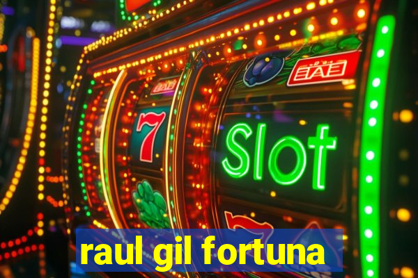 raul gil fortuna